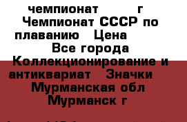 11.1) чемпионат : 1983 г - Чемпионат СССР по плаванию › Цена ­ 349 - Все города Коллекционирование и антиквариат » Значки   . Мурманская обл.,Мурманск г.